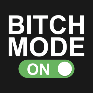 Bitch Mode ON T-Shirt