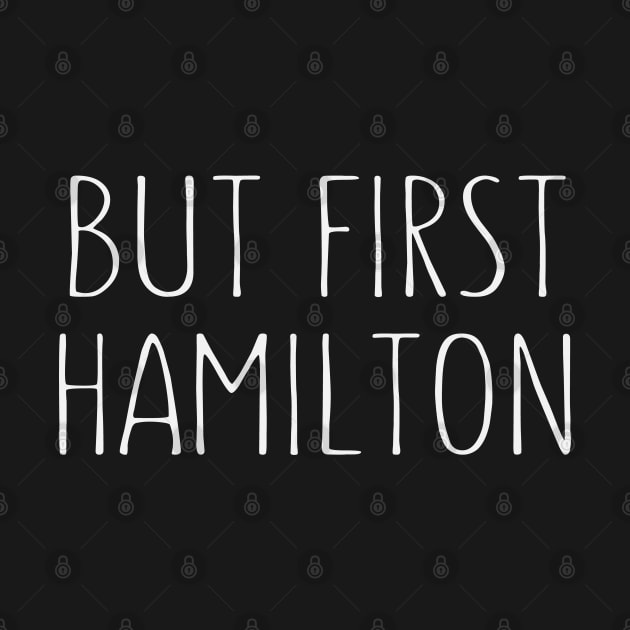 But First Hamilton - Funny Hamilton by kdpdesigns