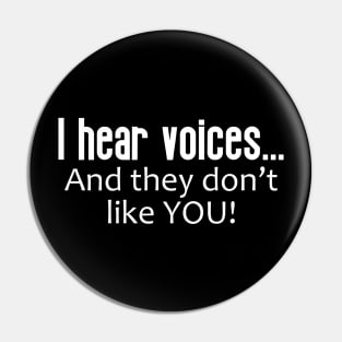 I Hear Voices ... And They Don't Like You Pin