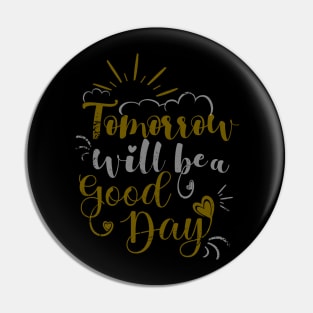 Tomorrow will be a good day, Feel happy Pin
