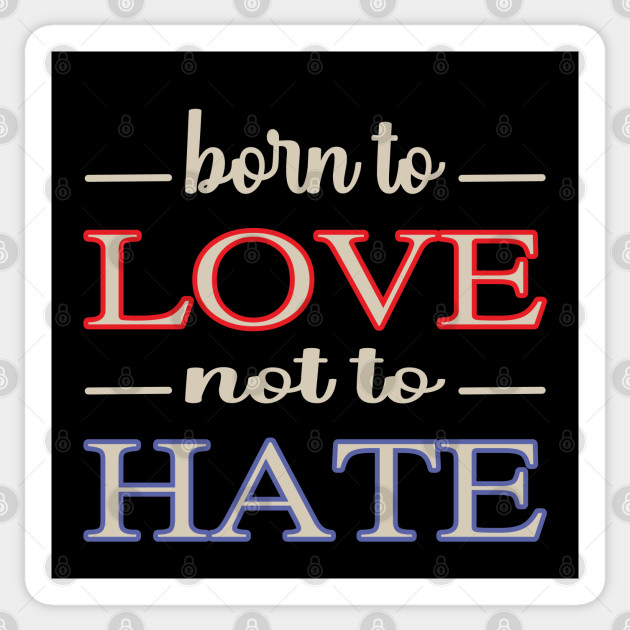 Born to LOVE not to HATE - Born To Love - Sticker