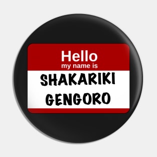 Hello my name is… Shakariki Gengoro Pin