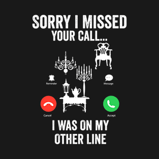 Funny Sorry I Missed Your Call Was On Other Line Antiquing T-Shirt