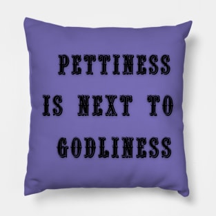 Pettiness is Next To Godliness Pillow