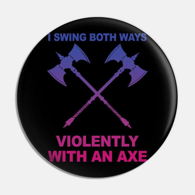 I Swing Both Ways Violently With An Axe Pin by Phylis Lynn Spencer