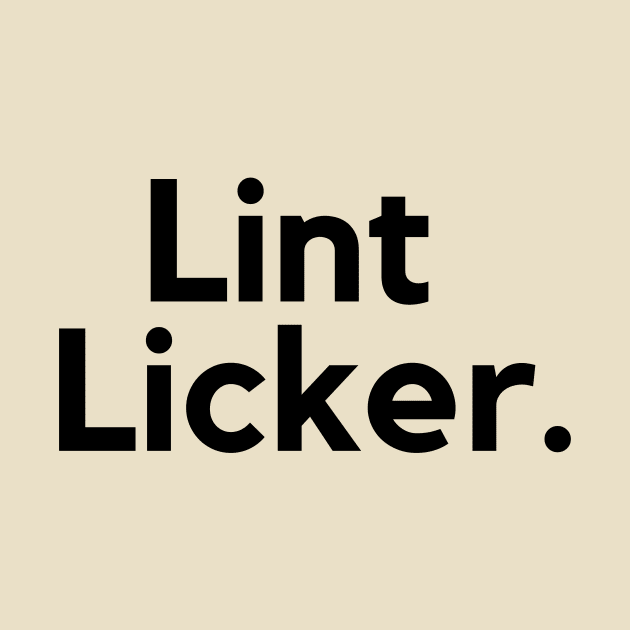 Lint Licker- an old saying design by C-Dogg