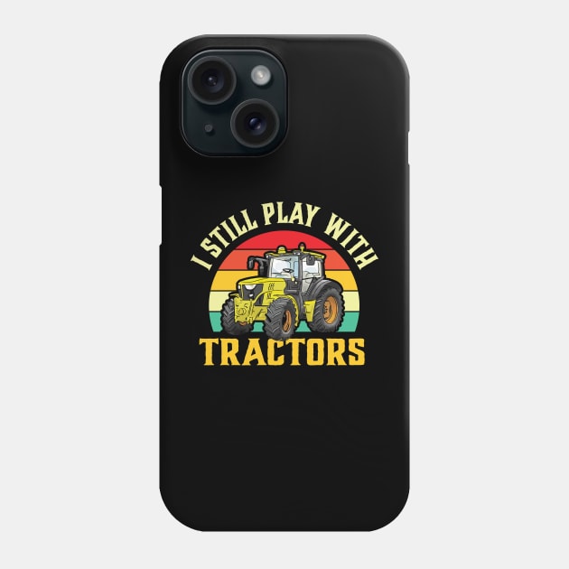 I Still Play with Tractors Phone Case by TheDesignDepot