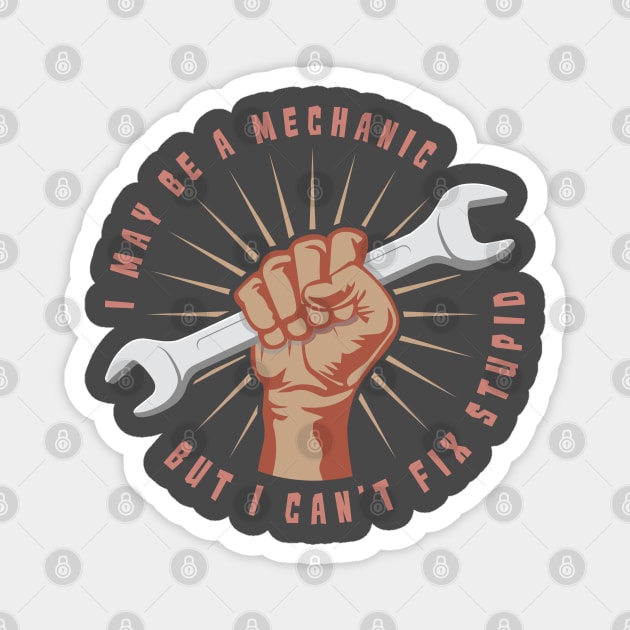 I May Be A Mechanic But I Can't Fix Stupid - Funny Mechanic Shirt & Gift Magnet by Shirtbubble