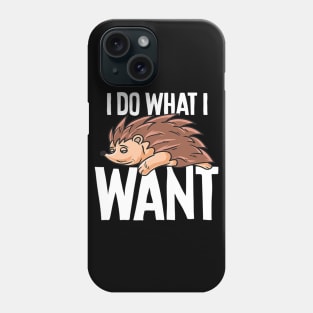 Funny Hedgehog I Do What I Want Phone Case