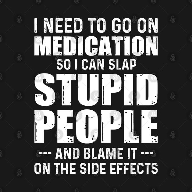 I Need To Go On Medication So I Can Slap Funny Sarcasm Sayings For Men And Women Sarcastic Gifts Hilarious by Murder By Text