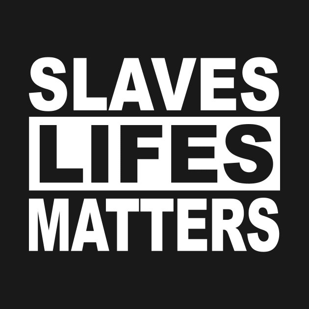 SLAVES LIFES MATTERS by TheCosmicTradingPost
