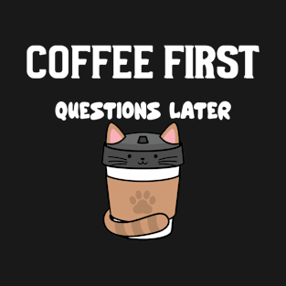 Coffee first questions later T-Shirt