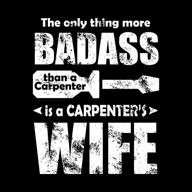 The Only Thing More Badass Than A Carpenter Is A Carpenter's Wife by jerranne