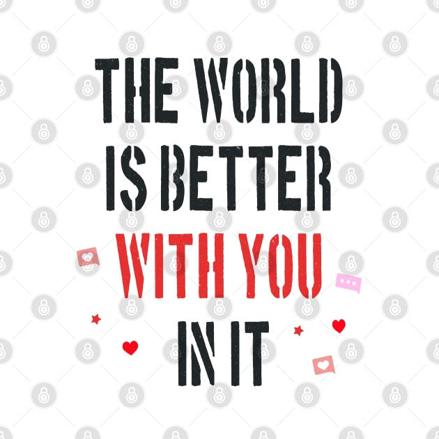 The World Is Better With You In It by ArtfulDesign