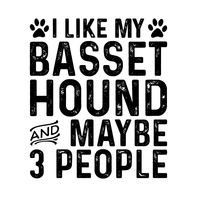 I Like My Basset Hound And Maybe 3 People by Saimarts