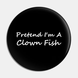 Pretend I'm A Clown Fish Pin