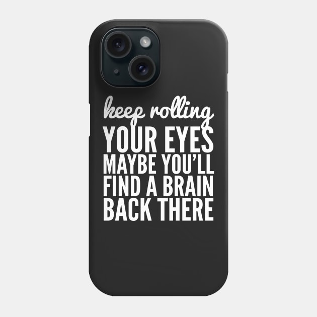 Keep Rolling Your Eyes Maybe You'll Find a Brain Phone Case by CreativeAngel