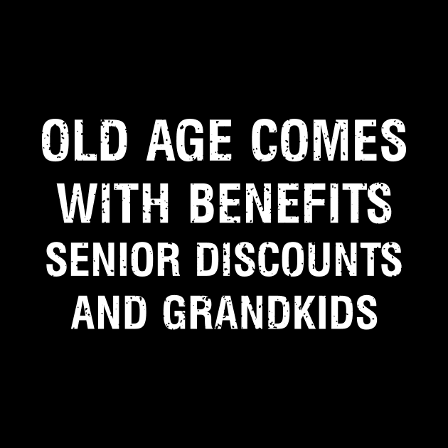 Old age comes with benefits senior discounts and grandkids by trendynoize