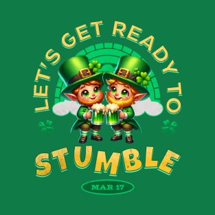 Let's Get Ready to Stumble - Mar 17 T-Shirt