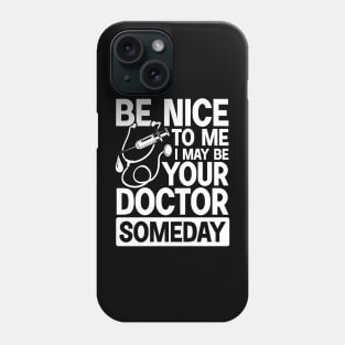 Be Nice To Me May Be Your Doctor Someday Phone Case