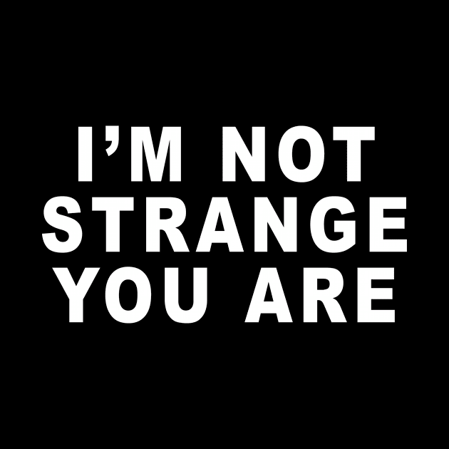 IM NOT STRANGE YOU ARE by TheCosmicTradingPost