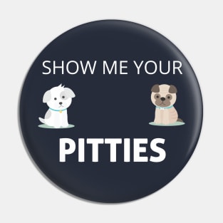 Show Me Your Pitties Funny Dog Lover Cute Gift Pin