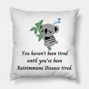 You haven’t been tired until you’ve been Autoimmune Disease tired. (Dark Grey Koala) Pillow