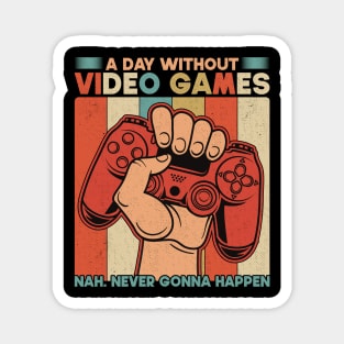 A Day Without Video Games Nah Never Gonna Happen Magnet