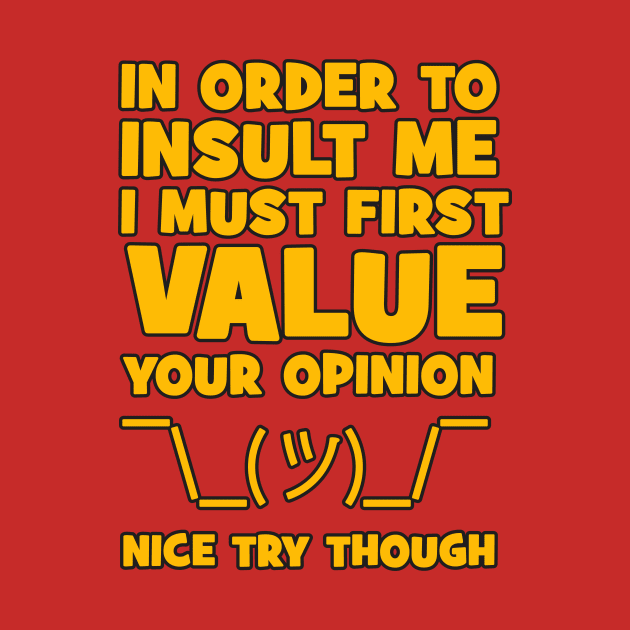 In order to insult me, I must first value your opinion by Crazy Collective