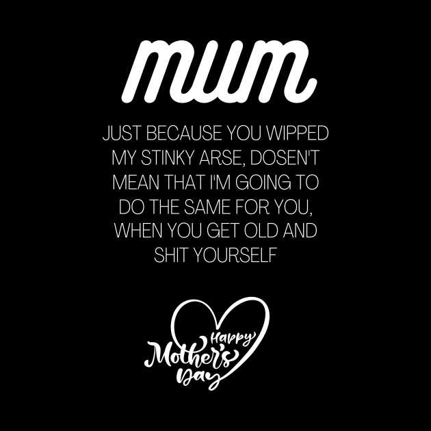 Mum just because I wiped your, Mothers day slogan by Authentic Designer UK