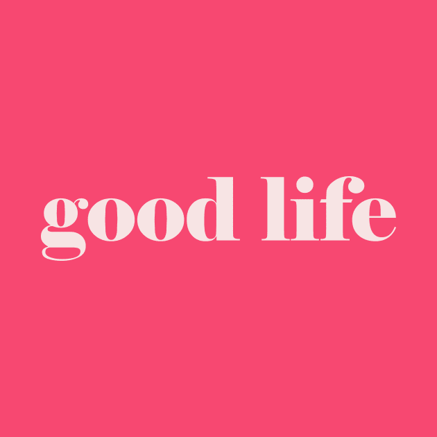 Good life by thedesignleague