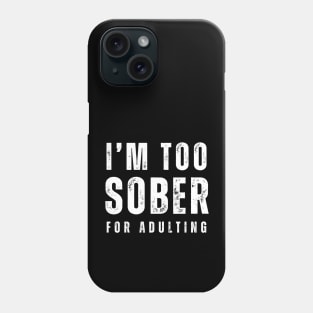 Too Sober For Adulting Phone Case