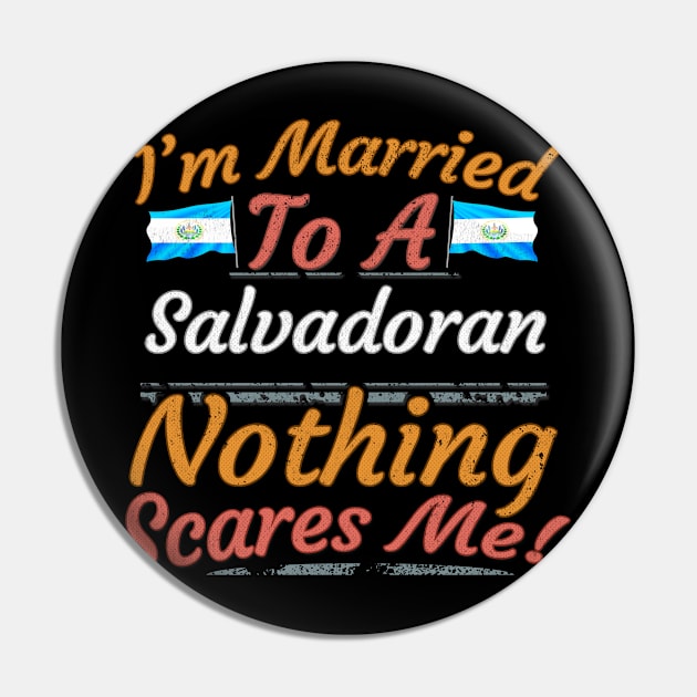 I'm Married To A Salvadoran Nothing Scares Me - Gift for Salvadoran From El Salvador Americas,Central America, Pin by Country Flags