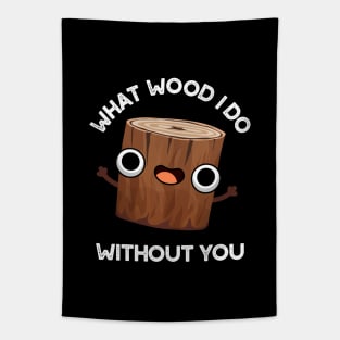 What Wood I Do Without You Cute Pun Tapestry