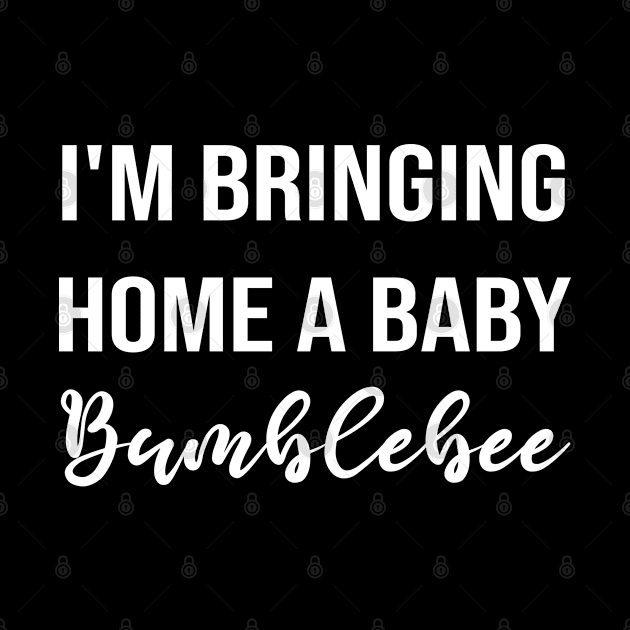 i'm bringing Home a Baby Bumblebee by ForYouByAG