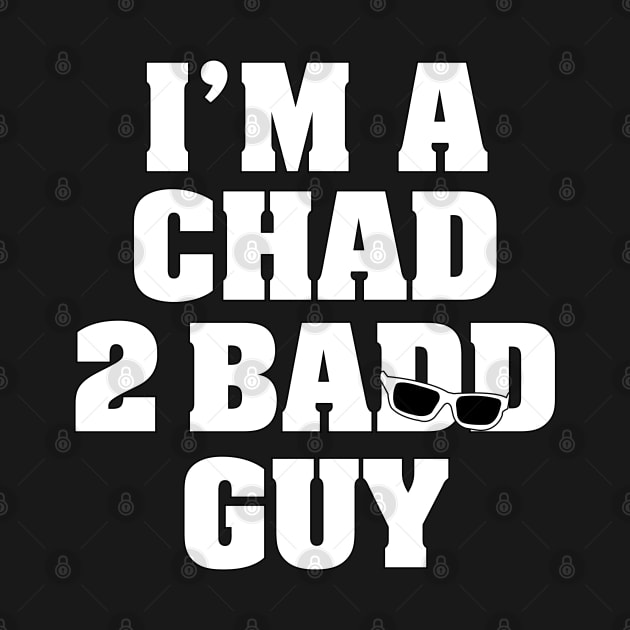 I'm A Chad 2 Badd Guy by Gimmickbydesign