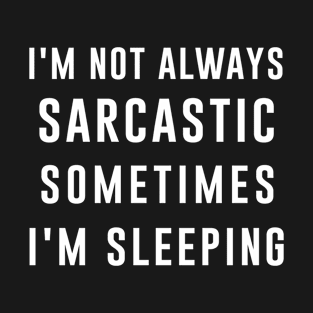 I'm not always sarcastic sometimes I'm sleeping T-Shirt