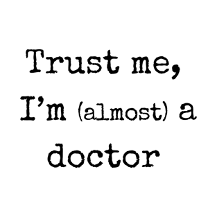 Trust me, I'm (almost) a doctor. Doctor shirt, sticker T-Shirt