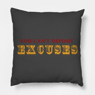 You Can't Deposit Excuses Pillow