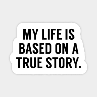 My Life Is Based On A True Story Magnet