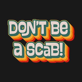 Don't Be A Scab T-Shirt