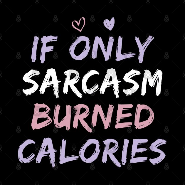 If Only Sarcasm Burned Calories Funny Colored Cute Gym Gift For Men women by Herotee