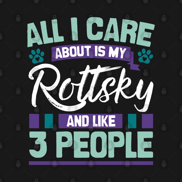 All I Care About Is My Rottsky And Like 3 People by Shopparottsky