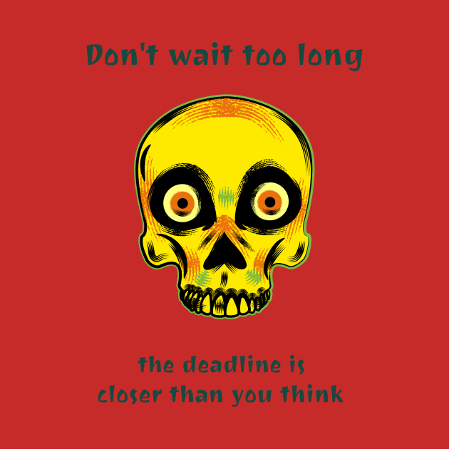 Don't wait too long the deadline is closer than you think by Outlandish Tees