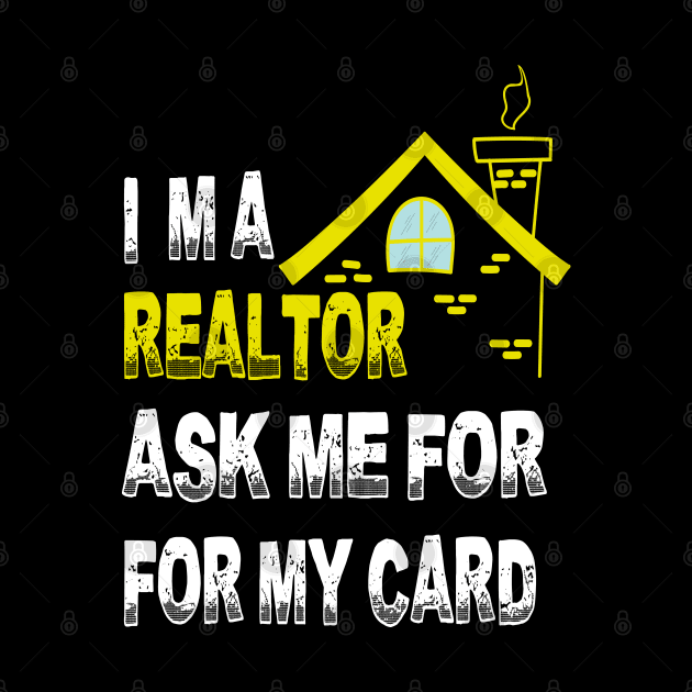 I'm A Realtor Ask Me For My Card by bakmed