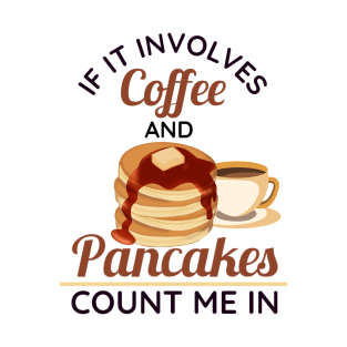 If It Involves Coffee and Pancakes Count Me In T-Shirt