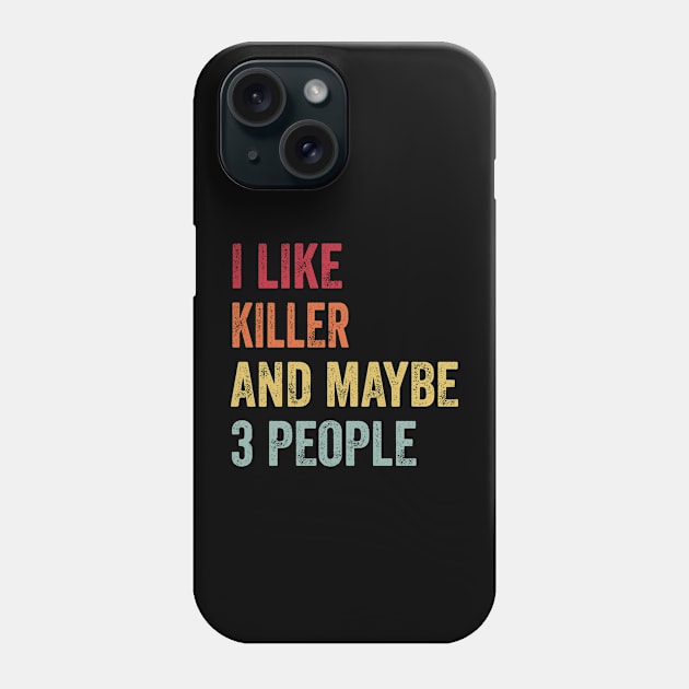 I Like Killer & Maybe 3 People Killer Lovers Gift Phone Case by ChadPill