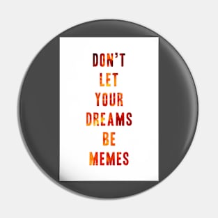 Don't Let Your Dreams Be Memes Pin