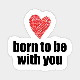 Born to be with you - red heart Magnet