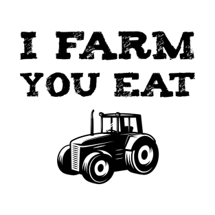 I Farm You Eat Funny Farmer / Farming gift idea T-Shirt